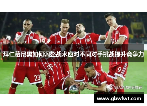 拜仁慕尼黑如何调整战术应对不同对手挑战提升竞争力