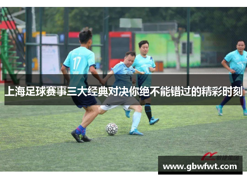 上海足球赛事三大经典对决你绝不能错过的精彩时刻