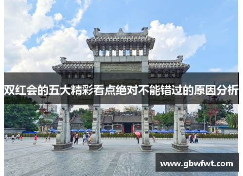 双红会的五大精彩看点绝对不能错过的原因分析
