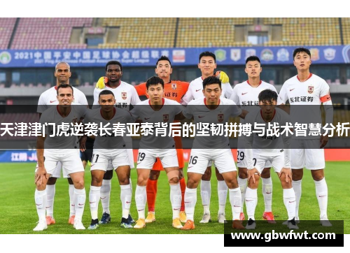 天津津门虎逆袭长春亚泰背后的坚韧拼搏与战术智慧分析