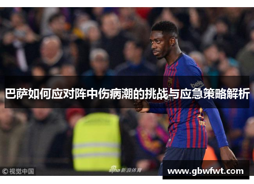 巴萨如何应对阵中伤病潮的挑战与应急策略解析