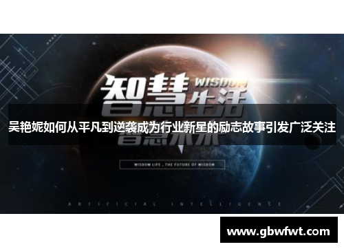 吴艳妮如何从平凡到逆袭成为行业新星的励志故事引发广泛关注