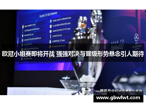 欧冠小组赛即将开战 强强对决与晋级形势悬念引人期待