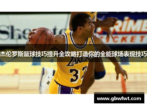 杰伦罗斯篮球技巧提升全攻略打造你的全能球场表现技巧